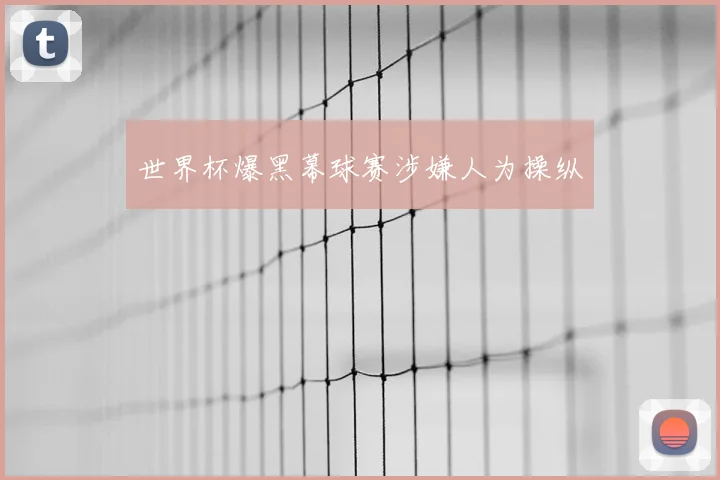 世界杯爆黑幕球赛涉嫌人为操纵