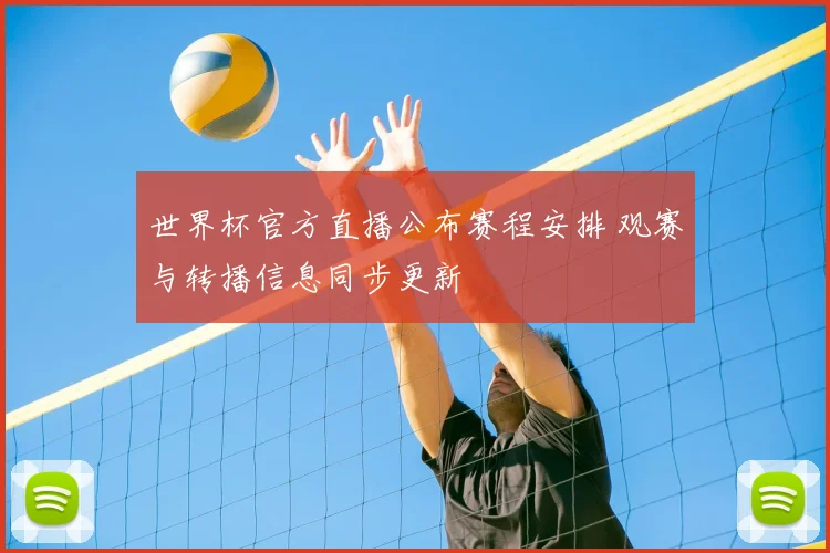 世界杯官方直播公布赛程安排 观赛与转播信息同步更新